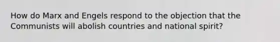 How do Marx and Engels respond to the objection that the Communists will abolish countries and national spirit?