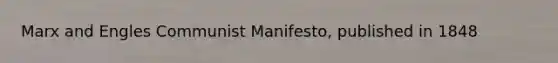 Marx and Engles Communist Manifesto, published in 1848