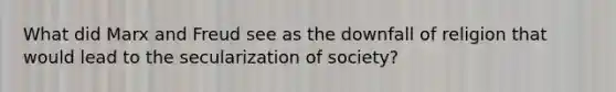 What did Marx and Freud see as the downfall of religion that would lead to the secularization of society?