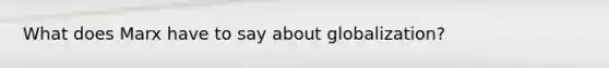 What does Marx have to say about globalization?