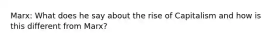 Marx: What does he say about the rise of Capitalism and how is this different from Marx?