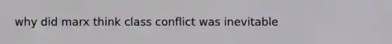 why did marx think class conflict was inevitable