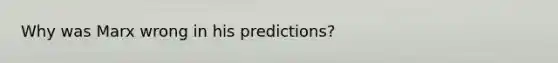 Why was Marx wrong in his predictions?