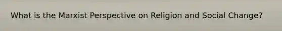What is the Marxist Perspective on Religion and Social Change?