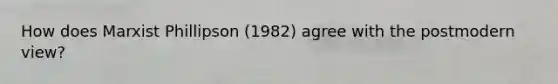 How does Marxist Phillipson (1982) agree with the postmodern view?