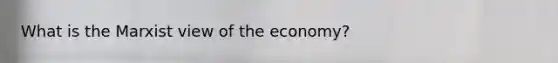 What is the Marxist view of the economy?