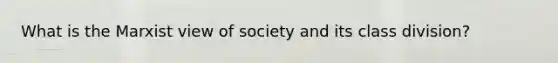 What is the Marxist view of society and its class division?