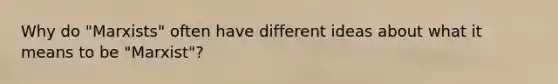 Why do "Marxists" often have different ideas about what it means to be "Marxist"?