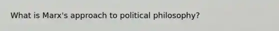 What is Marx's approach to political philosophy?