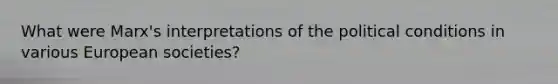 What were Marx's interpretations of the political conditions in various European societies?