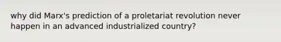 why did Marx's prediction of a proletariat revolution never happen in an advanced industrialized country?