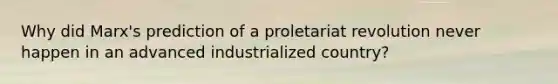 Why did Marx's prediction of a proletariat revolution never happen in an advanced industrialized country?