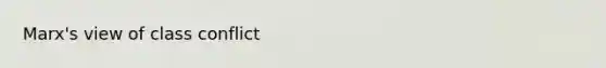 Marx's view of <a href='https://www.questionai.com/knowledge/kRSwhi8o1h-class-conflict' class='anchor-knowledge'>class conflict</a>
