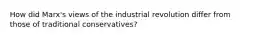 How did Marx's views of the industrial revolution differ from those of traditional conservatives?