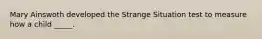 Mary Ainswoth developed the Strange Situation test to measure how a child _____.