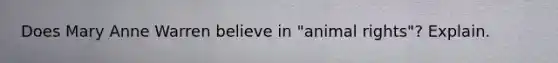 Does Mary Anne Warren believe in "animal rights"? Explain.