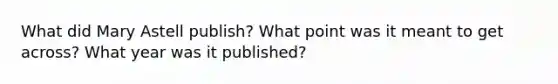 What did Mary Astell publish? What point was it meant to get across? What year was it published?