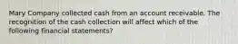 Mary Company collected cash from an account receivable. The recognition of the cash collection will affect which of the following financial statements?