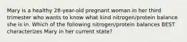 Mary is a healthy 28-year-old pregnant woman in her third trimester who wants to know what kind nitrogen/protein balance she is in. Which of the following nitrogen/protein balances BEST characterizes Mary in her current state?