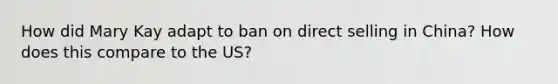 How did Mary Kay adapt to ban on direct selling in China? How does this compare to the US?