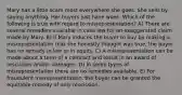 Mary has a little scam most everywhere she goes. She sells by saying anything. Her buyers just have woes. Which of the following is true with regard to misrepresentation? A) There are several remedies available in case law for an exaggerated claim made by Mary. B) If Mary induces the buyer to buy by making a misrepresentation that she honestly thought was true, the buyer has no remedy in law or in equity. C) A misrepresentation can be made about a term of a contract and result in an award of rescission and/or damages. D) In some types of misrepresentation there are no remedies available. E) For fraudulent misrepresentation, the buyer can be granted the equitable remedy of only rescission.