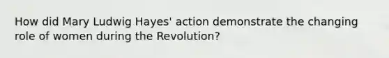 How did Mary Ludwig Hayes' action demonstrate the changing role of women during the Revolution?