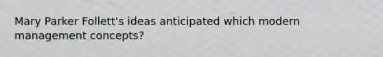 Mary Parker Follett's ideas anticipated which modern management concepts?