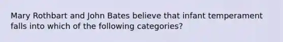 Mary Rothbart and John Bates believe that infant temperament falls into which of the following categories?