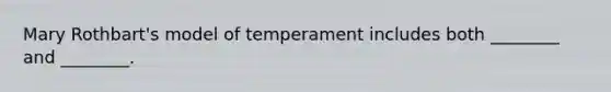 Mary Rothbart's model of temperament includes both ________ and ________.