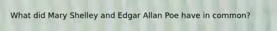 What did Mary Shelley and Edgar Allan Poe have in common?