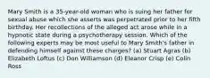 Mary Smith is a 35-year-old woman who is suing her father for sexual abuse which she asserts was perpetrated prior to her fifth birthday. Her recollections of the alleged act arose while in a hypnotic state during a psychotherapy session. Which of the following experts may be most useful to Mary Smith's father in defending himself against these charges? (a) Stuart Agras (b) Elizabeth Loftus (c) Don Williamson (d) Eleanor Crisp (e) Colin Ross