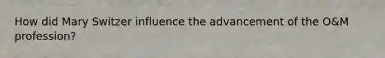 How did Mary Switzer influence the advancement of the O&M profession?