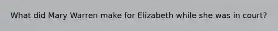 What did Mary Warren make for Elizabeth while she was in court?