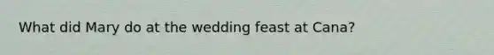 What did Mary do at the wedding feast at Cana?