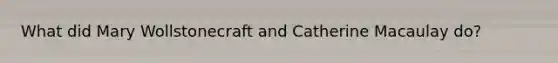 What did Mary Wollstonecraft and Catherine Macaulay do?