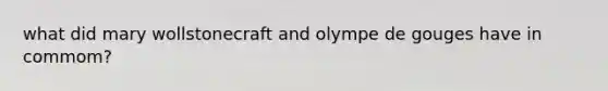 what did mary wollstonecraft and olympe de gouges have in commom?