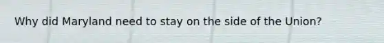 Why did Maryland need to stay on the side of the Union?
