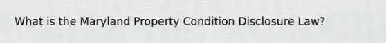 What is the Maryland Property Condition Disclosure Law?