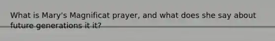 What is Mary's Magnificat prayer, and what does she say about future generations it it?