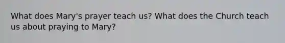 What does Mary's prayer teach us? What does the Church teach us about praying to Mary?