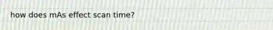 how does mAs effect scan time?