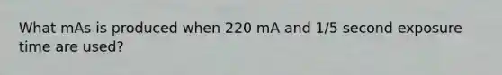 What mAs is produced when 220 mA and 1/5 second exposure time are used?