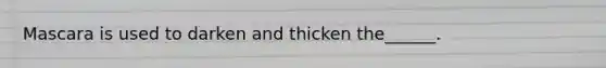 Mascara is used to darken and thicken the______.