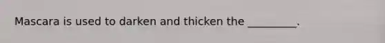 Mascara is used to darken and thicken the _________.