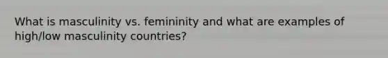 What is masculinity vs. femininity and what are examples of high/low masculinity countries?