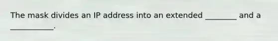 The mask divides an IP address into an extended ________ and a ___________.