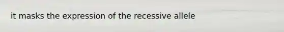 it masks the expression of the recessive allele