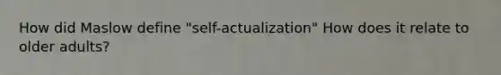 How did Maslow define "self-actualization" How does it relate to older adults?