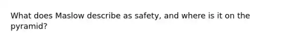 What does Maslow describe as safety, and where is it on the pyramid?