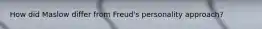 How did Maslow differ from Freud's personality approach?